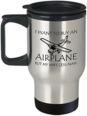 Чаша за пътуване Cessna - искам да си купя самолет, Но жена Ми Сесс-Нах. - Подарък за Пилот Или Любител на Самолети
